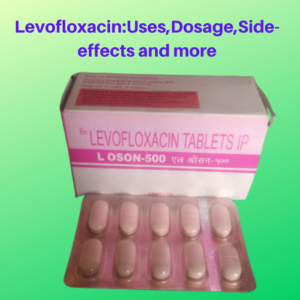 Levofloxacin:Uses,Dosage,Side-effects and more